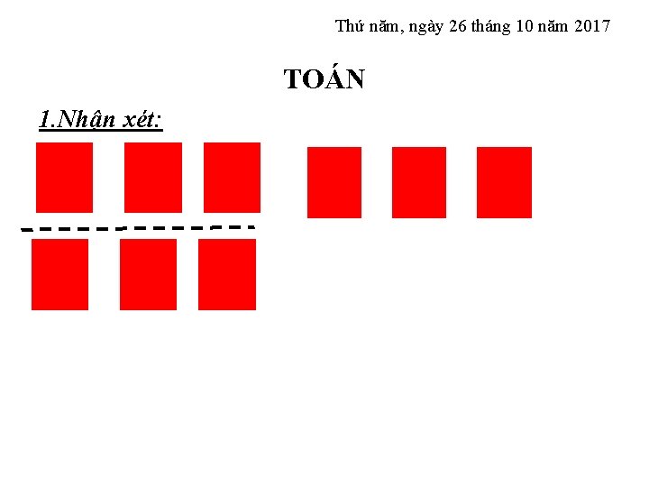 Thứ năm, ngày 26 tháng 10 năm 2017 TOÁN 1. Nhận xét: Thứ năm, ngày 26 tháng 10 năm 2017 TOÁN 1. Nhận xét: