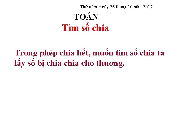 Thứ năm, ngày 26 tháng 10 năm 2017 TOÁN Tìm số chia Trong phép