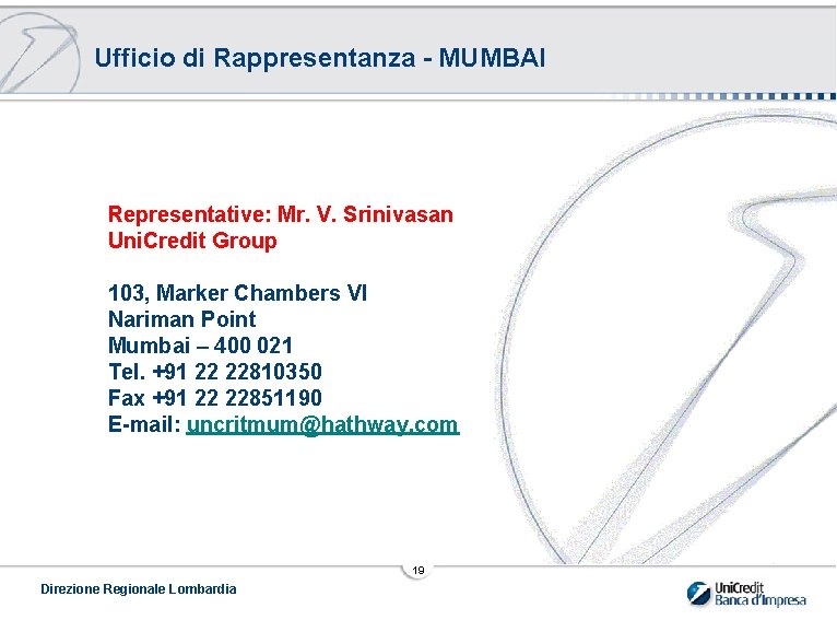 Ufficio di Rappresentanza - MUMBAI Representative: Mr. V. Srinivasan Uni. Credit Group 103, Marker