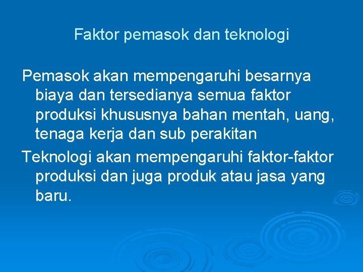 Faktor pemasok dan teknologi Pemasok akan mempengaruhi besarnya biaya dan tersedianya semua faktor produksi