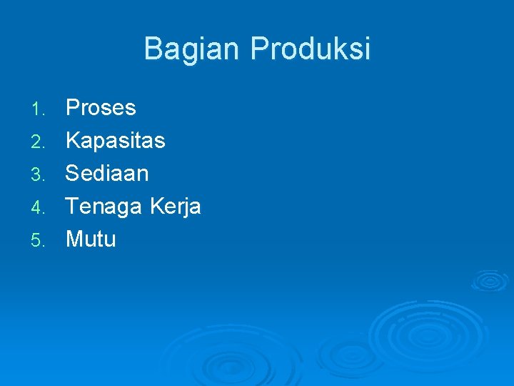 Bagian Produksi 1. 2. 3. 4. 5. Proses Kapasitas Sediaan Tenaga Kerja Mutu 