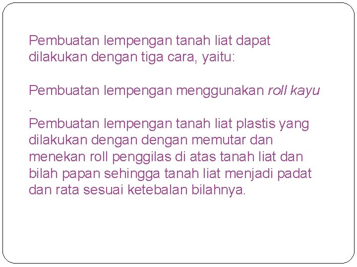 Pembuatan lempengan tanah liat dapat dilakukan dengan tiga cara, yaitu: Pembuatan lempengan menggunakan roll