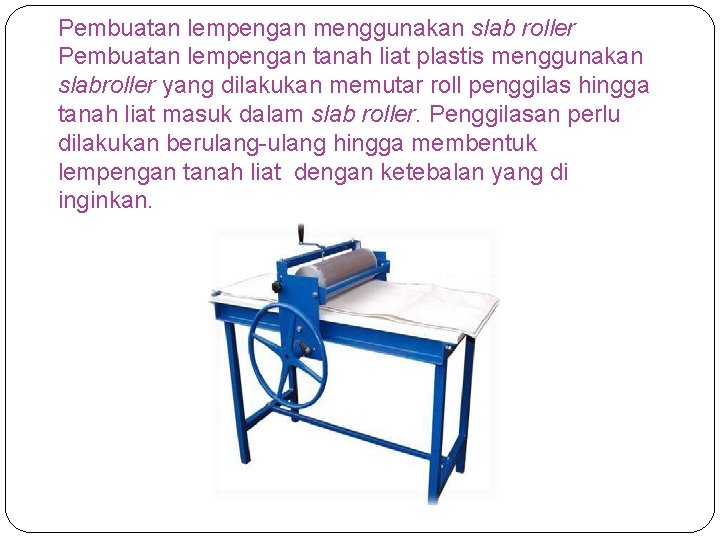 Pembuatan lempengan menggunakan slab roller Pembuatan lempengan tanah liat plastis menggunakan slabroller yang dilakukan