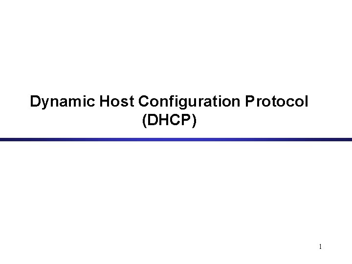 Dynamic Host Configuration Protocol (DHCP) 1 Dynamic Host Configuration Protocol (DHCP) 1