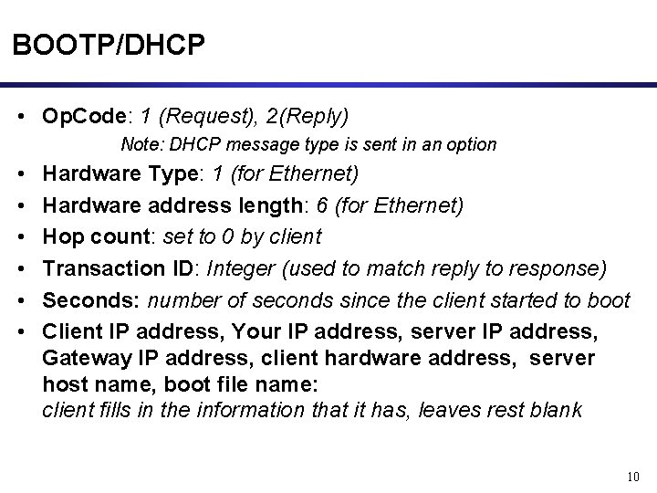 BOOTP/DHCP • Op. Code: 1 (Request), 2(Reply) Note: DHCP message type is sent in BOOTP/DHCP • Op. Code: 1 (Request), 2(Reply) Note: DHCP message type is sent in