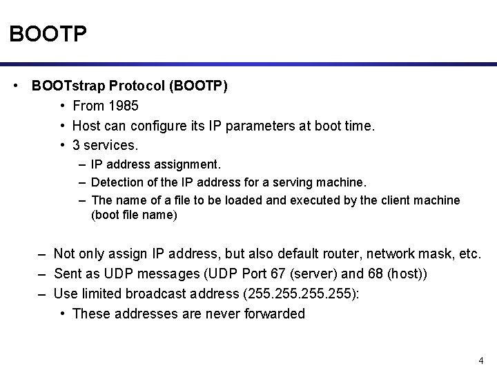 BOOTP • BOOTstrap Protocol (BOOTP) • From 1985 • Host can configure its IP BOOTP • BOOTstrap Protocol (BOOTP) • From 1985 • Host can configure its IP