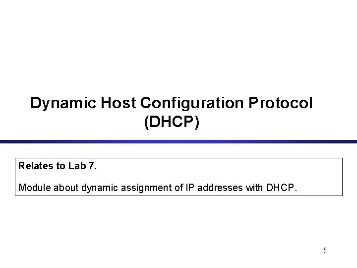 Dynamic Host Configuration Protocol (DHCP) Relates to Lab 7. Module about dynamic assignment of Dynamic Host Configuration Protocol (DHCP) Relates to Lab 7. Module about dynamic assignment of