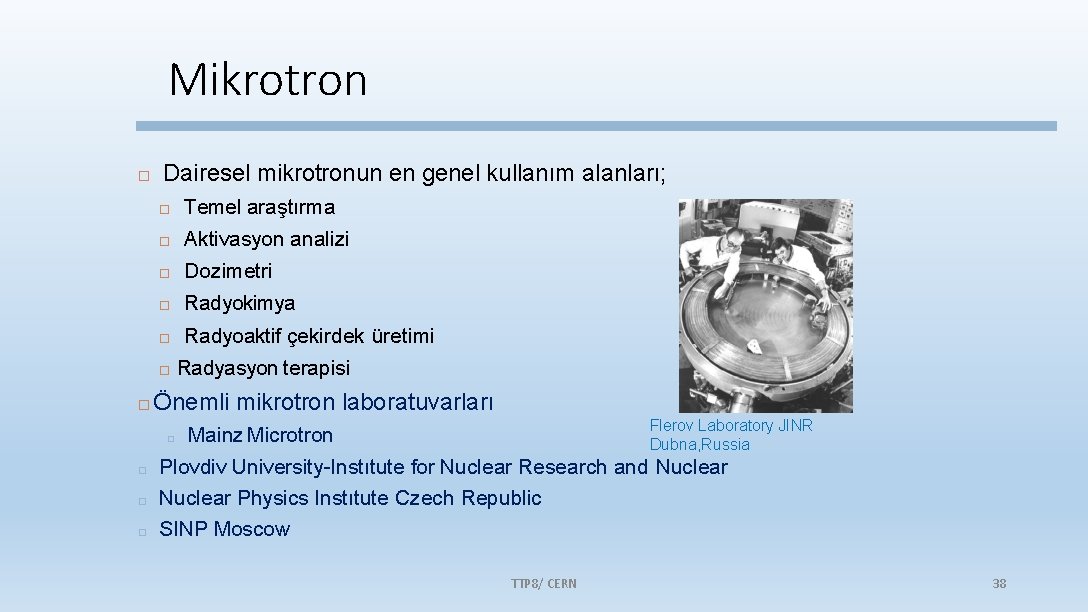 Mikrotron Dairesel mikrotronun en genel kullanım alanları; Temel araştırma Aktivasyon analizi Dozimetri Radyokimya Radyoaktif