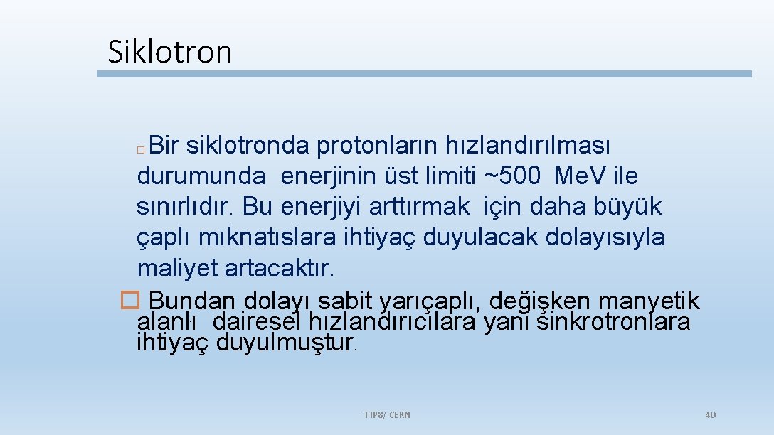 Siklotron Bir siklotronda protonların hızlandırılması durumunda enerjinin üst limiti ~500 Me. V ile sınırlıdır.