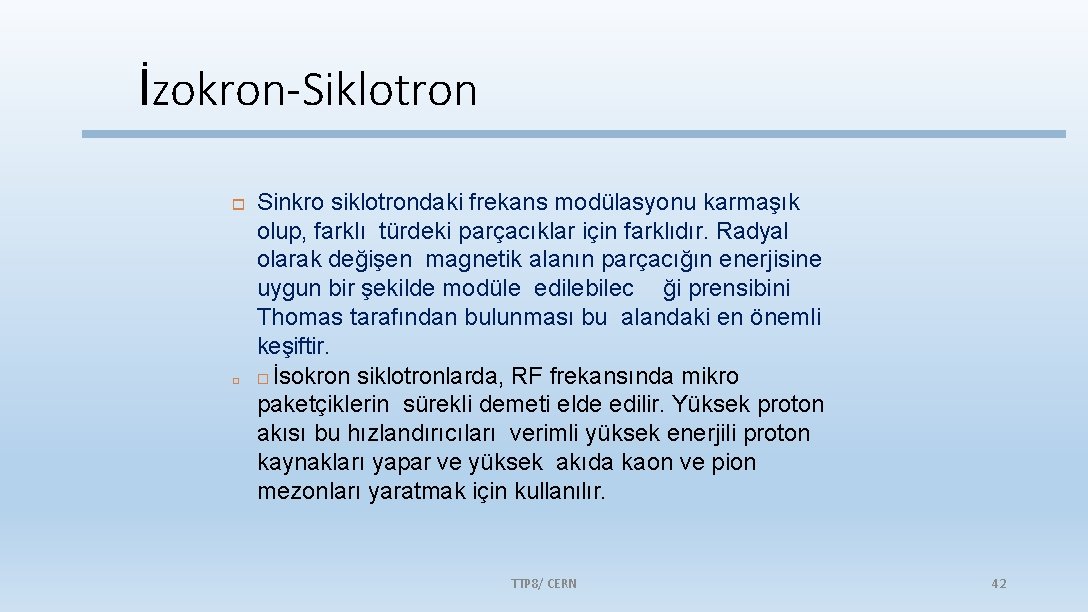 İzokron-Siklotron Sinkro siklotrondaki frekans modülasyonu karmaşık olup, farklı türdeki parçacıklar için farklıdır. Radyal olarak