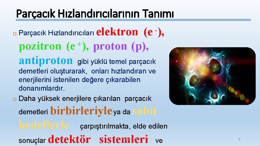 Parçacık Hızlandırıcılarının Tanımı elektron (e -), pozitron (e +), proton (p), antiproton gibi yüklü