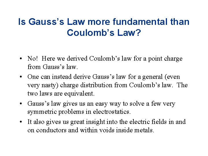 Is Gauss’s Law more fundamental than Coulomb’s Law? • No! Here we derived Coulomb’s
