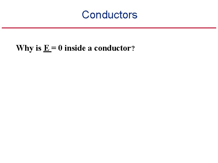 Conductors Why is E = 0 inside a conductor? 