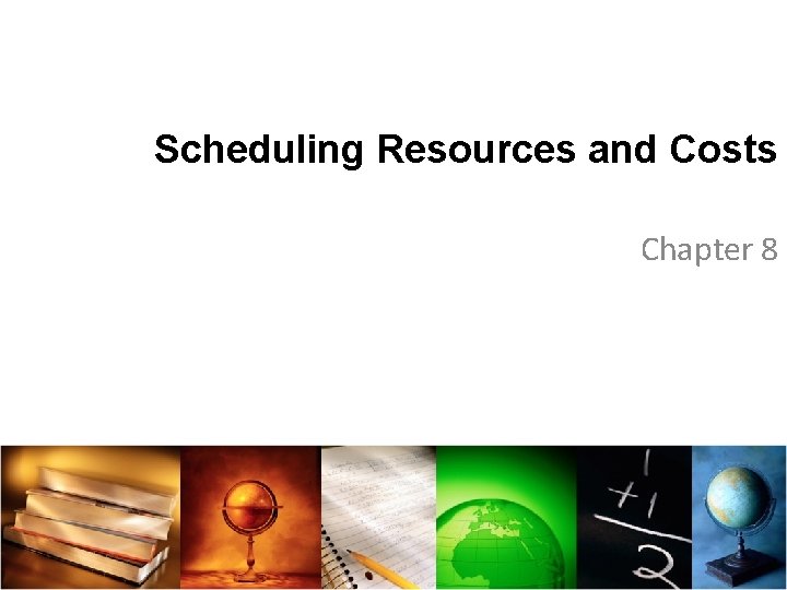 Scheduling Resources and Costs Chapter 8 