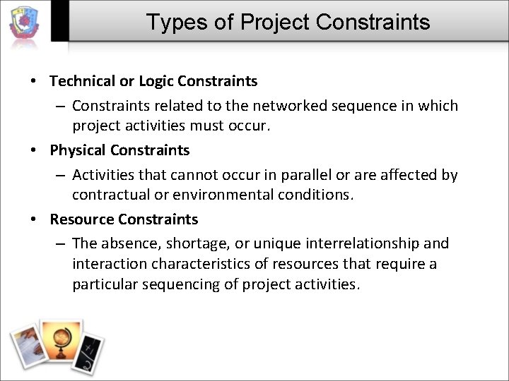 Types of Project Constraints • Technical or Logic Constraints – Constraints related to the