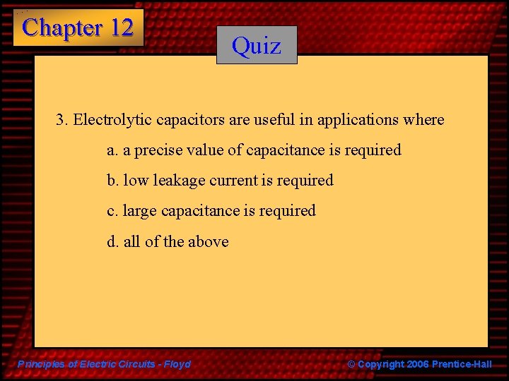 Chapter 12 Quiz 3. Electrolytic capacitors are useful in applications where a. a precise