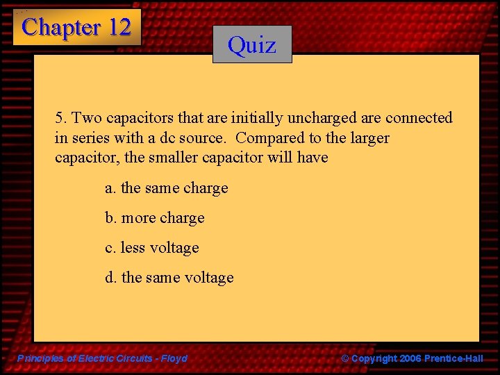 Chapter 12 Quiz 5. Two capacitors that are initially uncharged are connected in series