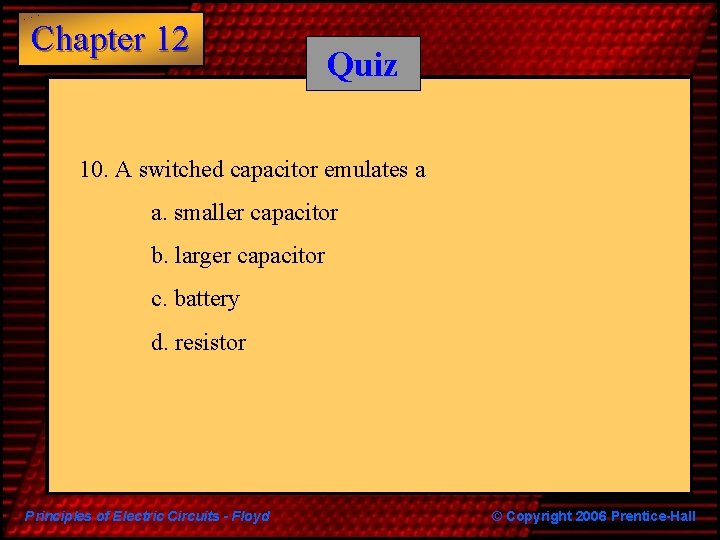 Chapter 12 Quiz 10. A switched capacitor emulates a a. smaller capacitor b. larger