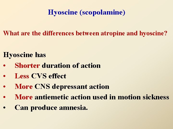 Hyoscine (scopolamine) What are the differences between atropine and hyoscine? Hyoscine has • Shorter