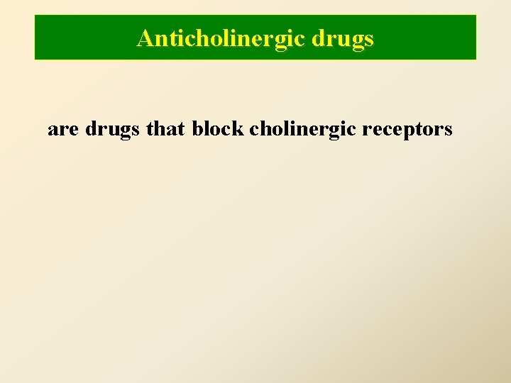 Anticholinergic drugs are drugs that block cholinergic receptors 