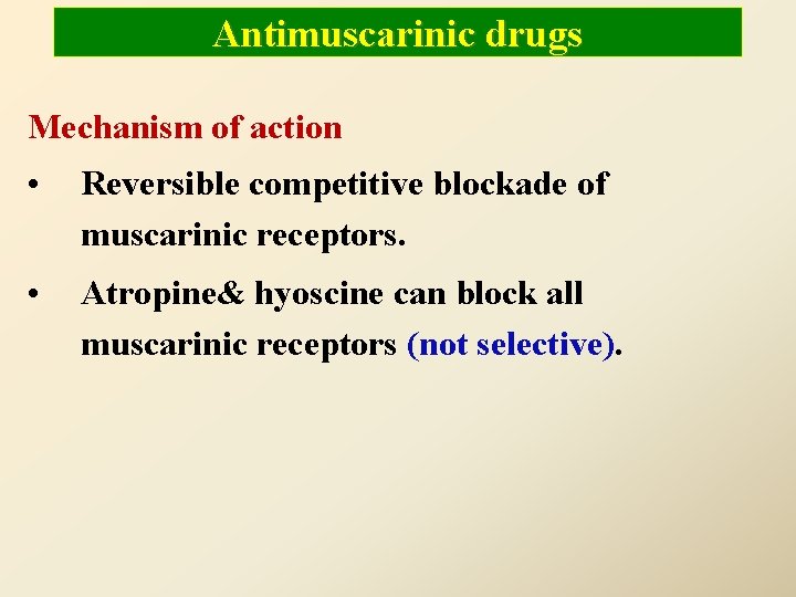 Antimuscarinic drugs Mechanism of action • Reversible competitive blockade of muscarinic receptors. • Atropine&