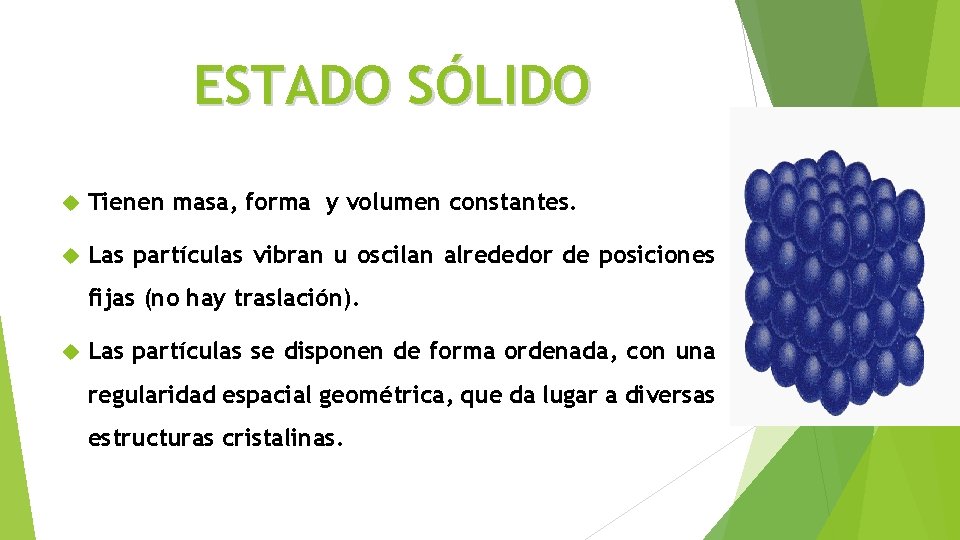 ESTADO SÓLIDO Tienen masa, forma y volumen constantes. Las partículas vibran u oscilan alrededor