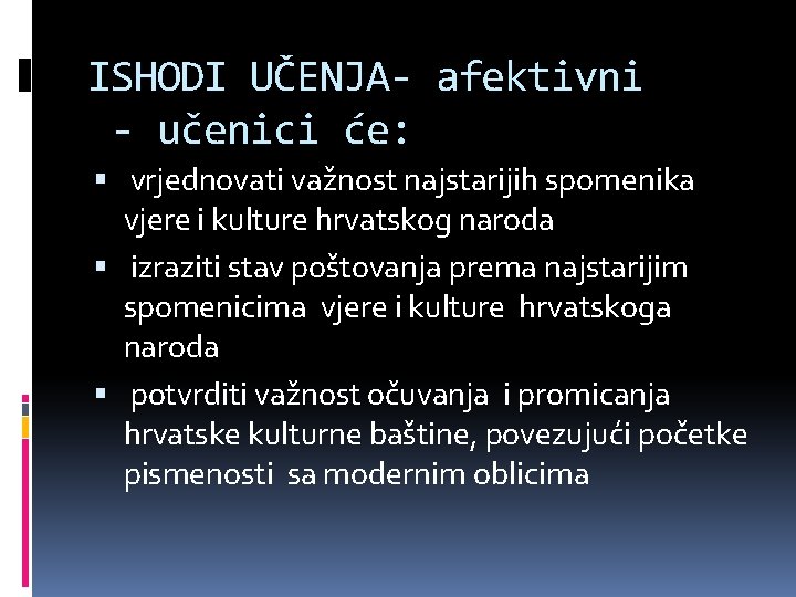 ISHODI UČENJA- afektivni - učenici će: vrjednovati važnost najstarijih spomenika vjere i kulture hrvatskog