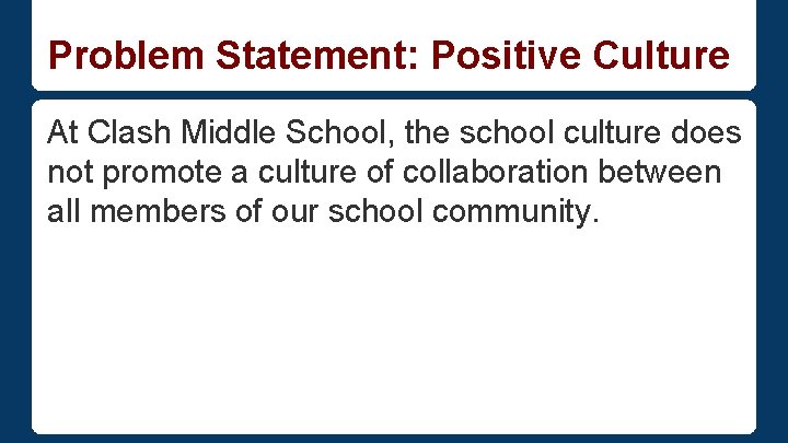 Problem Statement: Positive Culture At Clash Middle School, the school culture does not promote