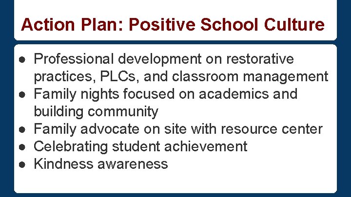 Action Plan: Positive School Culture ● Professional development on restorative practices, PLCs, and classroom