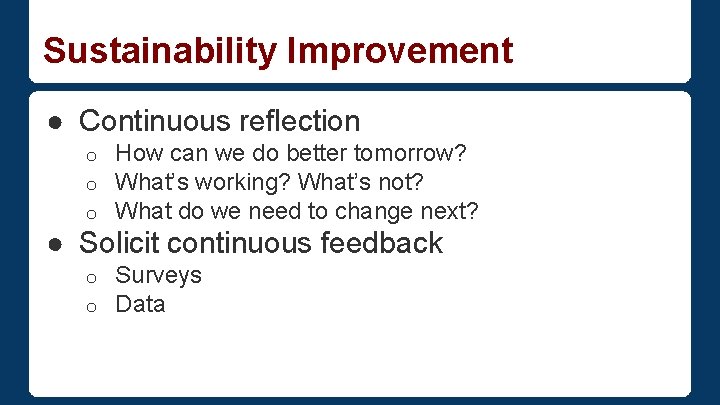 Sustainability Improvement ● Continuous reflection o o o How can we do better tomorrow?