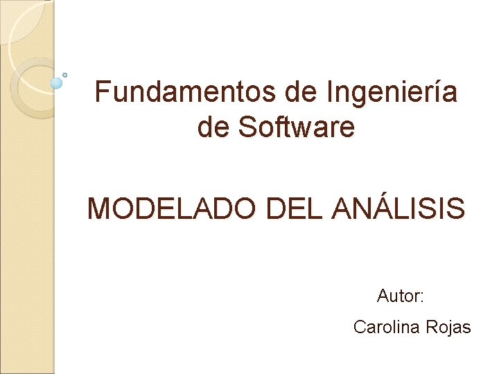 Fundamentos de Ingeniería de Software MODELADO DEL ANÁLISIS Autor: Carolina Rojas 