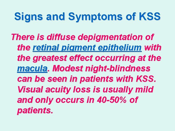 Signs and Symptoms of KSS There is diffuse depigmentation of the retinal pigment epithelium