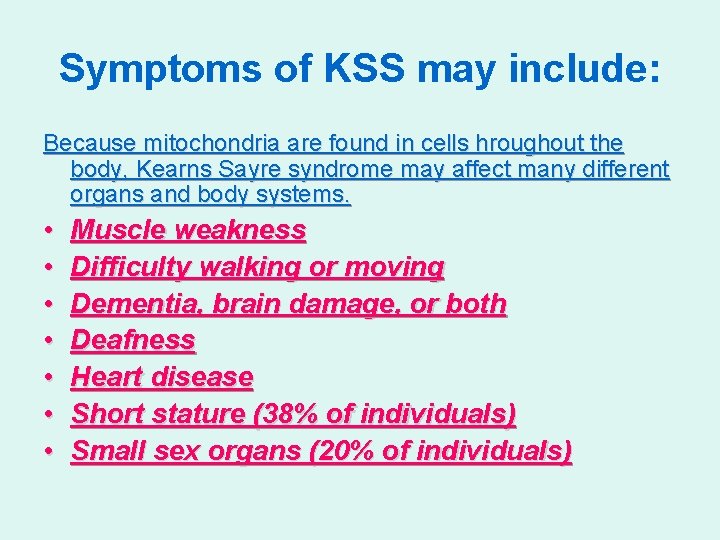 Symptoms of KSS may include: Because mitochondria are found in cells hroughout the body,