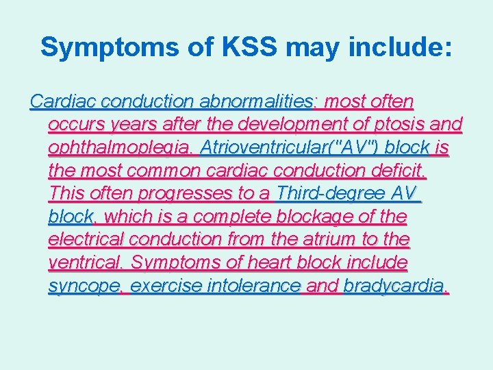 Symptoms of KSS may include: Cardiac conduction abnormalities: most often occurs years after the