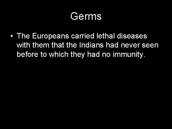 Germs • The Europeans carried lethal diseases with them that the Indians had never