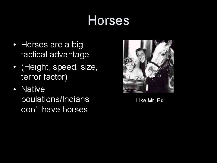 Horses • Horses are a big tactical advantage • (Height, speed, size, terror factor)