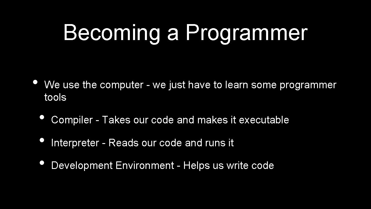 Becoming a Programmer • We use the computer - we just have to learn