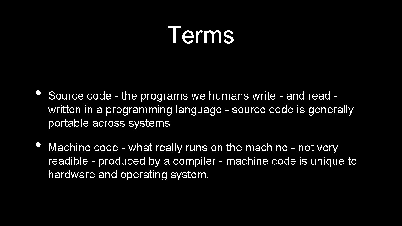 Terms • • Source code - the programs we humans write - and read