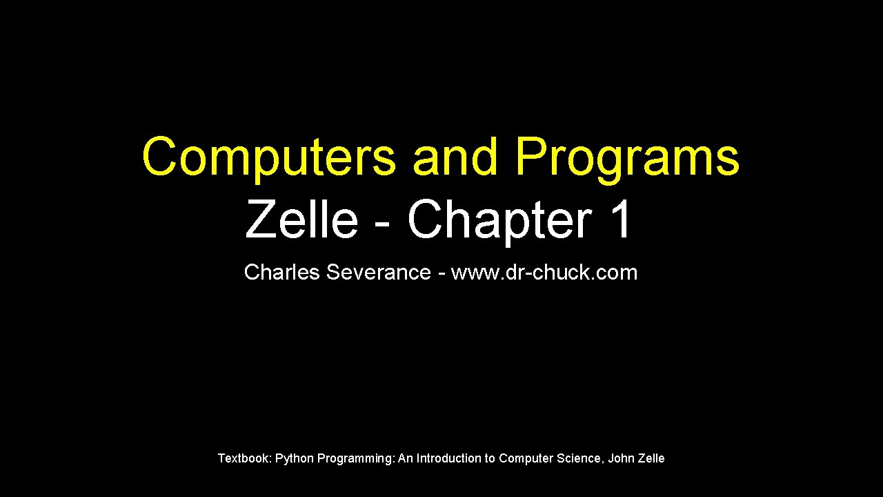 Computers and Programs Zelle - Chapter 1 Charles Severance - www. dr-chuck. com Textbook: