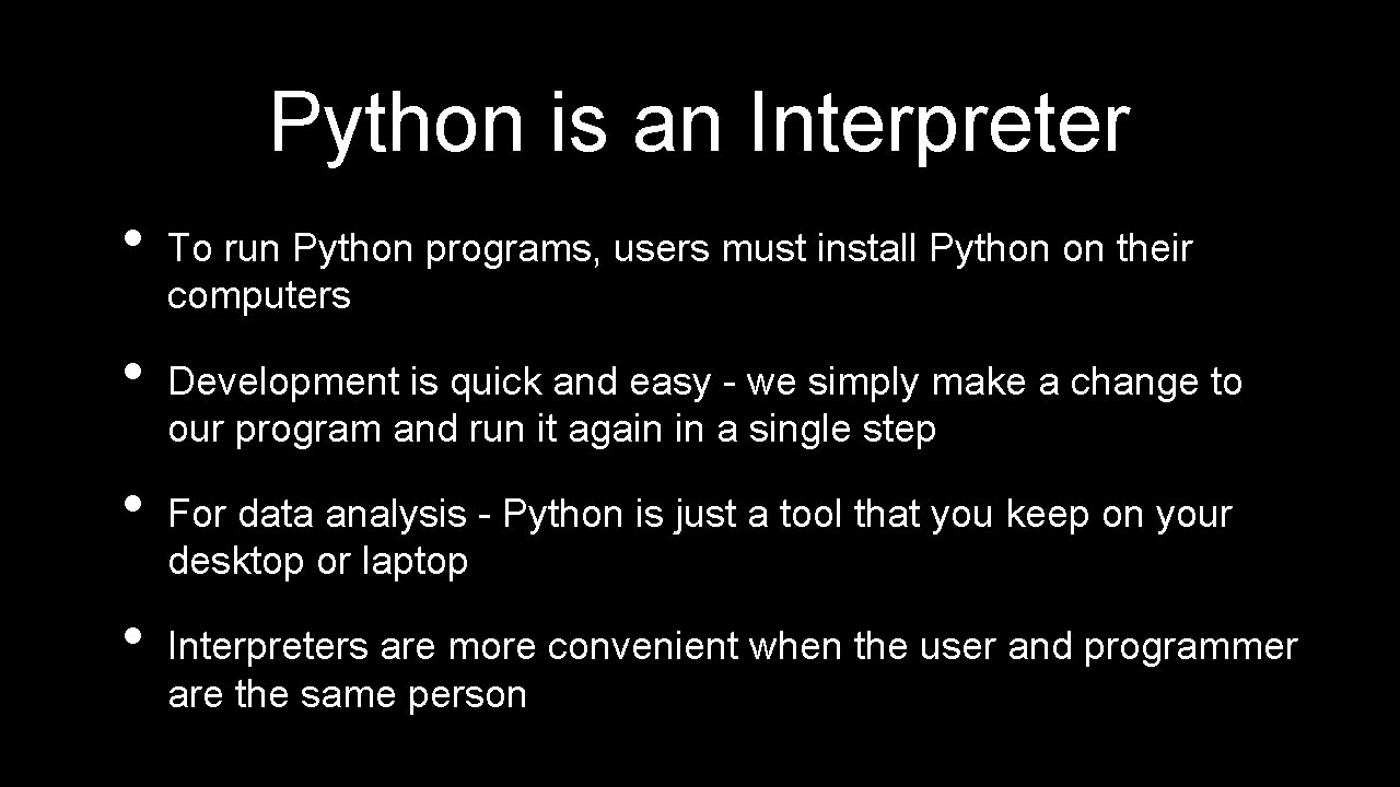 Python is an Interpreter • • To run Python programs, users must install Python