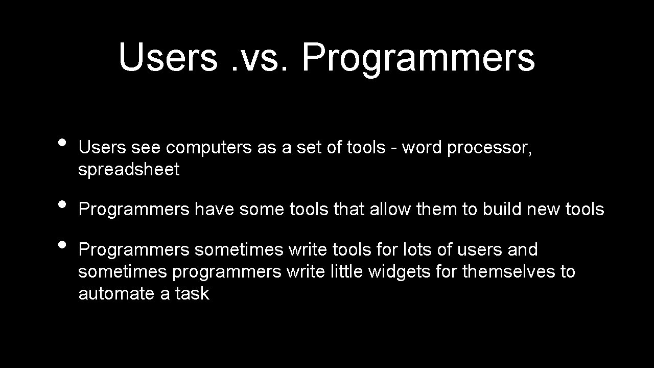 Users. vs. Programmers • • • Users see computers as a set of tools