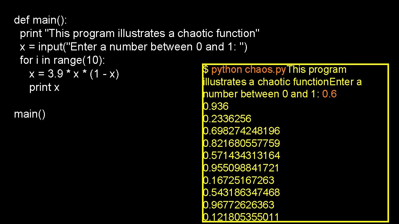 def main(): print "This program illustrates a chaotic function" x = input("Enter a number