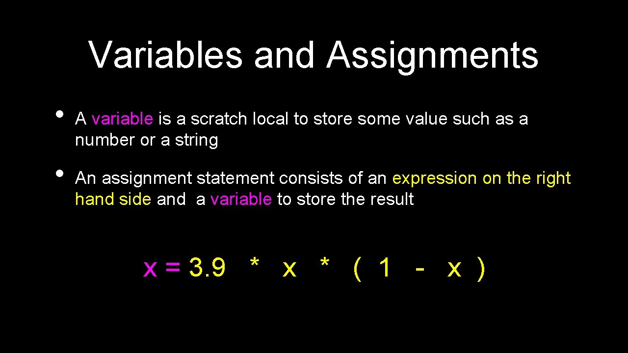 Variables and Assignments • • A variable is a scratch local to store some