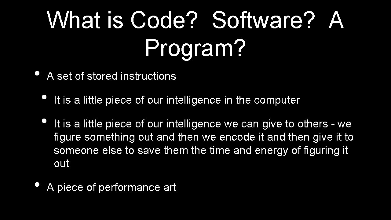 What is Code? Software? A Program? • A set of stored instructions • •