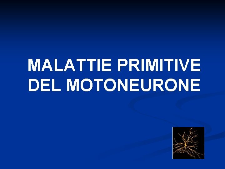 MALATTIE PRIMITIVE DEL MOTONEURONE 