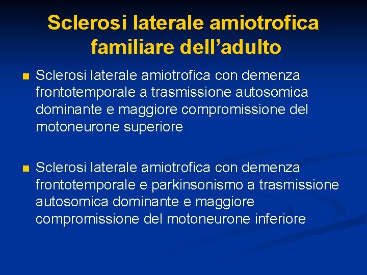 Sclerosi laterale amiotrofica familiare dell’adulto n Sclerosi laterale amiotrofica con demenza frontotemporale a trasmissione