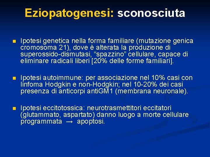 Eziopatogenesi: sconosciuta n Ipotesi genetica nella forma familiare (mutazione genica cromosoma 21), dove è