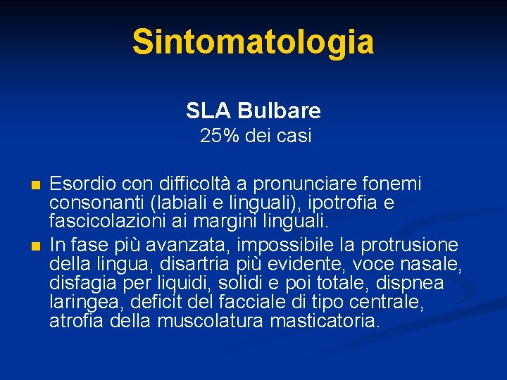 Sintomatologia SLA Bulbare 25% dei casi n n Esordio con difficoltà a pronunciare fonemi