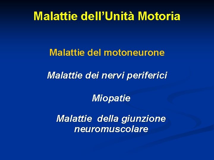 Malattie dell’Unità Motoria Malattie del motoneurone Malattie dei nervi periferici Miopatie Malattie della giunzione