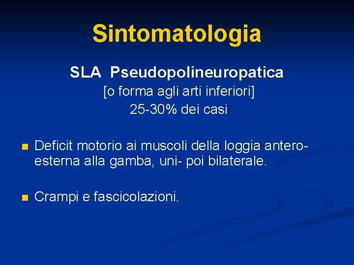 Sintomatologia SLA Pseudopolineuropatica [o forma agli arti inferiori] 25 -30% dei casi n Deficit